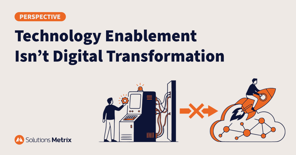Technology Enablement Isn’t Digital Transformation